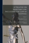 Image for A Treatise on Maritime law. Including the law of Shipping; the law of Marine Insurance; and the law and Practice of Admiralty; Volume 1