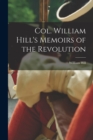 Image for Col. William Hill&#39;s Memoirs of the Revolution