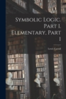 Image for Symbolic Logic. Part I. Elementary, Part 1