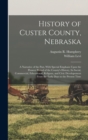 Image for History of Custer County, Nebraska; a Narrative of the Past, With Special Emphasis Upon the Pioneer Period of the County&#39;s History, Its Social, Commercial, Educational, Religous, and Civic Developemen