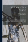 Image for 1917 War Tax Guide : The Federal Laws Covering: The Income Tax, Stamp Tax, Profits Tax, Business Tax, Estate Tax, Corporation Tax, Codified, Index, Explained, Illustrated, With Charts For Quick Refere