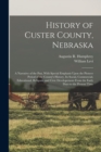Image for History of Custer County, Nebraska; a Narrative of the Past, With Special Emphasis Upon the Pioneer Period of the County&#39;s History, Its Social, Commercial, Educational, Religous, and Civic Developemen