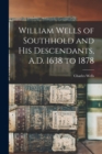 Image for William Wells of Southhold and His Descendants, A.D. 1638 to 1878