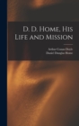 Image for D. D. Home, his Life and Mission