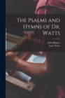 Image for The Psalms and Hymns of Dr. Watts