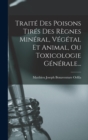 Image for Traite Des Poisons Tires Des Regnes Mineral, Vegetal Et Animal, Ou Toxicologie Generale...
