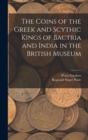 Image for The Coins of the Greek and Scythic Kings of Bactria and India in the British Museum