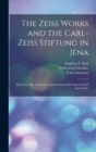 Image for The Zeiss Works and the Carl-Zeiss Stiftung in Jena; Their Scientific, Technical and Sociological Development and Importance