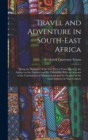 Image for Travel and Adventure in South-East Africa; Being the Narrative of the Last Eleven Years Spent by the Author on the Zambesi and its Tributaries; With an Account of the Colonisation of Mashunaland and t