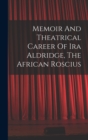 Image for Memoir And Theatrical Career Of Ira Aldridge, The African Roscius
