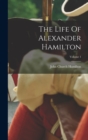 Image for The Life Of Alexander Hamilton; Volume 1