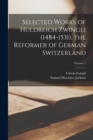 Image for Selected Works of Huldreich Zwingli (1484-1531), the Reformer of German Switzerland; Volume 1