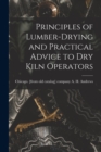 Image for Principles of Lumber-drying and Practical Advice to dry Kiln Operators