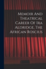 Image for Memoir And Theatrical Career Of Ira Aldridge, The African Roscius