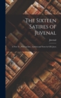 Image for The Sixteen Satires of Juvenal : A New Tr., With an Intr., Analysis and Notes by S.H. Jeyes