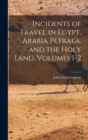Image for Incidents of Travel in Egypt, Arabia Petraea, and the Holy Land, Volumes 1-2