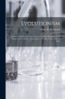 Image for Evolutionism : A Series of Illustrated Chart Lectures Upon the Evolution of All Things in the Universe. From Atoms to Worlds, From Atoms to Souls