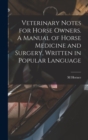 Image for Veterinary Notes for Horse Owners. A Manual of Horse Medicine and Surgery, Written in Popular Language