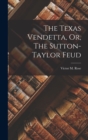 Image for The Texas Vendetta, Or, The Sutton-Taylor Feud