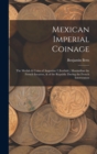 Image for Mexican Imperial Coinage : The Medals &amp; Coins of Augustine I (Iturbide), Maximilian the French Invasion, &amp; of the Republic During the French Intervention