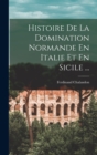 Image for Histoire De La Domination Normande En Italie Et En Sicile ...