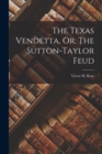 Image for The Texas Vendetta, Or, The Sutton-Taylor Feud