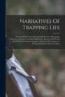 Image for Narratives Of Trapping Life; Stories Of The Trail And Trap-line In The Adirondacks, Maryland Marshes, Canadian Wilderness, Arizona And Florida; And Of The Professional Trapper&#39;s Methods Of Catching Fu