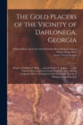 Image for The Gold Placers of the Vicinity of Dahlonega, Georgia : Report of William P. Blake ... and of Charles T. Jackson ... to the Yahoola River and Cane Creek Hydraulic Hose Mining Company, With a Descript