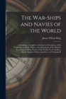 Image for The War-Ships and Navies of the World : Containing a Complete and Concise Description of the Construction, Motive Power, and Armaments of the Modern War-Ships of All the Navies of the World; Naval Art
