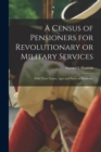 Image for A Census of Pensioners for Revolutionary or Military Services; With Their Names, Ages and Places of Residence