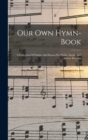 Image for Our Own Hymn-book : A Collection Of Psalms And Hymns For Public, Social, And Private Worship