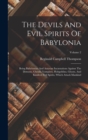 Image for The Devils And Evil Spirits Of Babylonia : Being Babylonian And Assyrian Incantations Against The Demons, Ghouls, Vampires, Hobgoblins, Ghosts, And Kindred Evil Spirits, Which Attack Mankind; Volume 2
