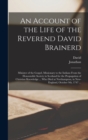 Image for An Account of the Life of the Reverend David Brainerd : Minister of the Gospel, Missionary to the Indians From the Honourable Society in Scotland for the Propagation of Christian Knowledge ... Who Die