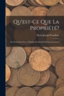 Image for Qu&#39;est-Ce Que La Propriete? : Ou, Recherches Sur Le Principe Du Droit Et Du Gouvernement