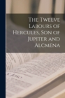 Image for The Twelve Labours of Hercules, son of Jupiter and Alcmena