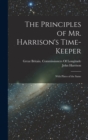 Image for The Principles of Mr. Harrison&#39;s Time-Keeper : With Plates of the Same