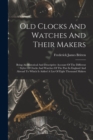 Image for Old Clocks And Watches And Their Makers : Being An Historical And Descriptive Account Of The Different Styles Of Clocks And Watches Of The Past In England And Abroad To Which Is Added A List Of Eight 
