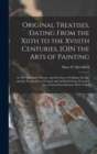 Image for Original Treatises, Dating From the Xiith to the Xviiith Centuries, [O]N the Arts of Painting : In Oil, Miniature, Mosaic, and On Glass; of Gilding, Dyeing, and the Preparation of Colours and Artifici