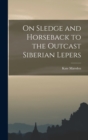 Image for On Sledge and Horseback to the Outcast Siberian Lepers