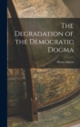 Image for The Degradation of the Democratic Dogma