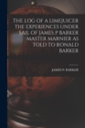 Image for The Log of a Limejuicer the Experiences Under Sail of James P Barker Master Marnier as Told to Ronald Barker