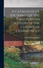 Image for A Catalogue of the Names of the First Puritan Settlers of the Colony of Connecticut