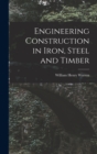 Image for Engineering Construction in Iron, Steel and Timber