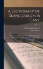 Image for A Dictionary of Slang, Jargon &amp; Cant : Embracing English, American, and Anglo-Indian Slang, Pidgin English, Tinker&#39;s Jargon, and Other Irregular Phraseology; Volume 1
