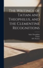 Image for The Writings of Tatian and Theophilus, and the Clementine Recognitions
