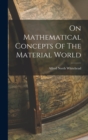 Image for On Mathematical Concepts Of The Material World