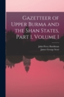 Image for Gazetteer of Upper Burma and the Shan States, Part 1, volume 1