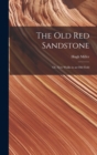 Image for The Old Red Sandstone : Or, New Walks in an Old Field