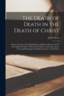Image for The Death of Death in the Death of Christ : Being a Treatise of the Redemption and Reconciliation That is in the Blood of Christ; Wherein the Whole Controversy About Universal Redemption is Fully Disc