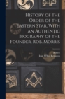 Image for History of the Order of the Eastern Star, With an Authentic Biography of the Founder, Rob. Morris